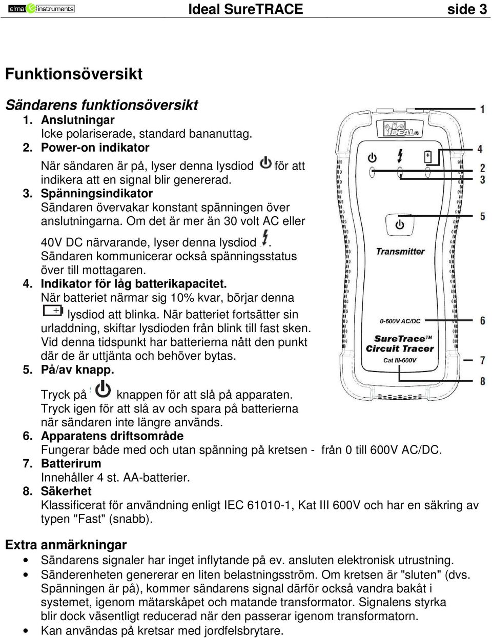 Om det är mer än 30 volt AC eller 40V DC närvarande, lyser denna lysdiod. Sändaren kommunicerar också spänningsstatus över till mottagaren. 4. Indikator för låg batterikapacitet.