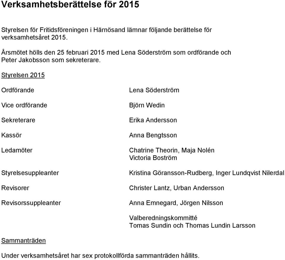 Styrelsen 2015 Ordförande Vice ordförande Sekreterare Kassör Ledamöter Styrelsesuppleanter Revisorer Revisorssuppleanter Lena Söderström Björn Wedin Erika Andersson Anna Bengtsson