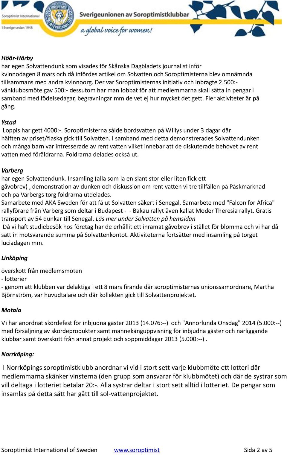 500:- vänklubbsmöte gav 500:- dessutom har man lobbat för att medlemmarna skall sätta in pengar i samband med födelsedagar, begravningar mm de vet ej hur mycket det gett. Fler aktiviteter är på gång.