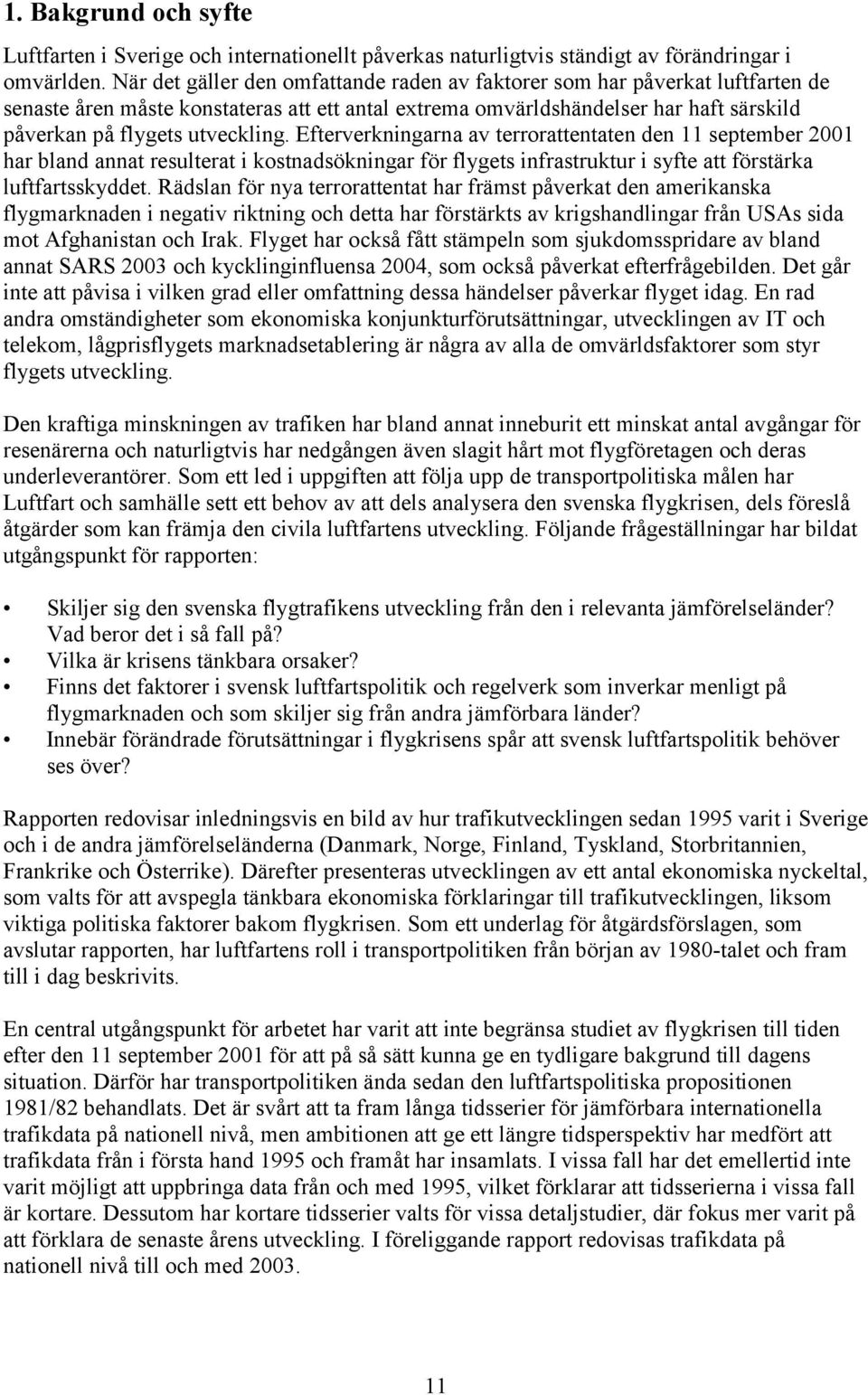 Efterverkningarna av terrorattentaten den 11 september 2001 har bland annat resulterat i kostnadsökningar för flygets infrastruktur i syfte att förstärka luftfartsskyddet.