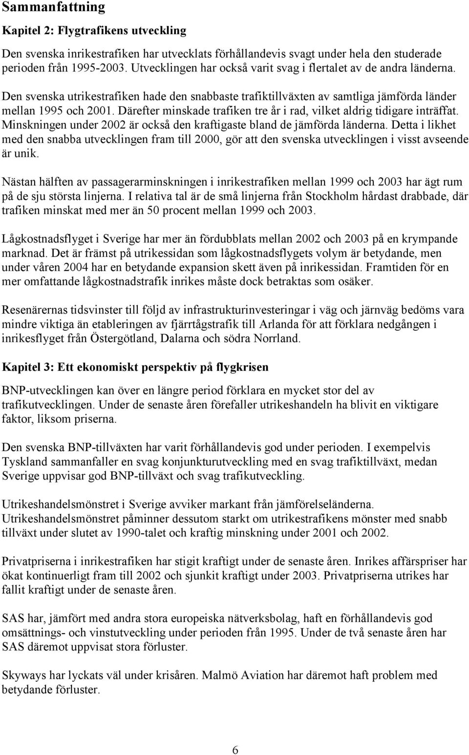 Därefter minskade trafiken tre år i rad, vilket aldrig tidigare inträffat. Minskningen under 2002 är också den kraftigaste bland de jämförda länderna.