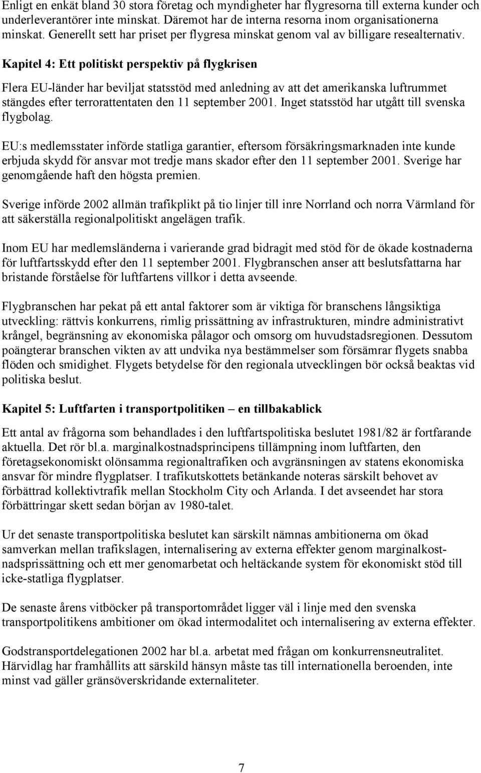 Kapitel 4: Ett politiskt perspektiv på flygkrisen Flera EU-länder har beviljat statsstöd med anledning av att det amerikanska luftrummet stängdes efter terrorattentaten den 11 september 2001.