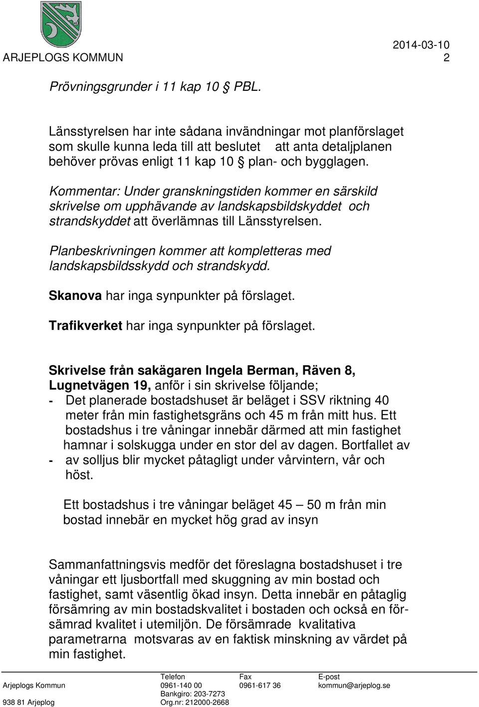 Kommentar: Under granskningstiden kommer en särskild skrivelse om upphävande av landskapsbildskyddet och strandskyddet att överlämnas till Länsstyrelsen.