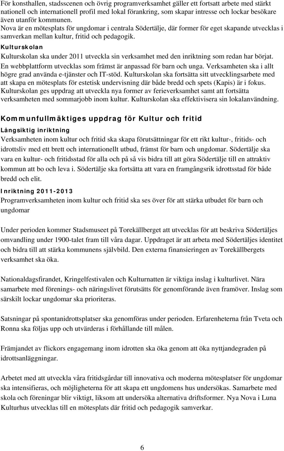 Kulturskolan Kulturskolan ska under 2011 utveckla sin verksamhet med den inriktning som redan har börjat. En webbplattform utvecklas som främst är anpassad för barn och unga.