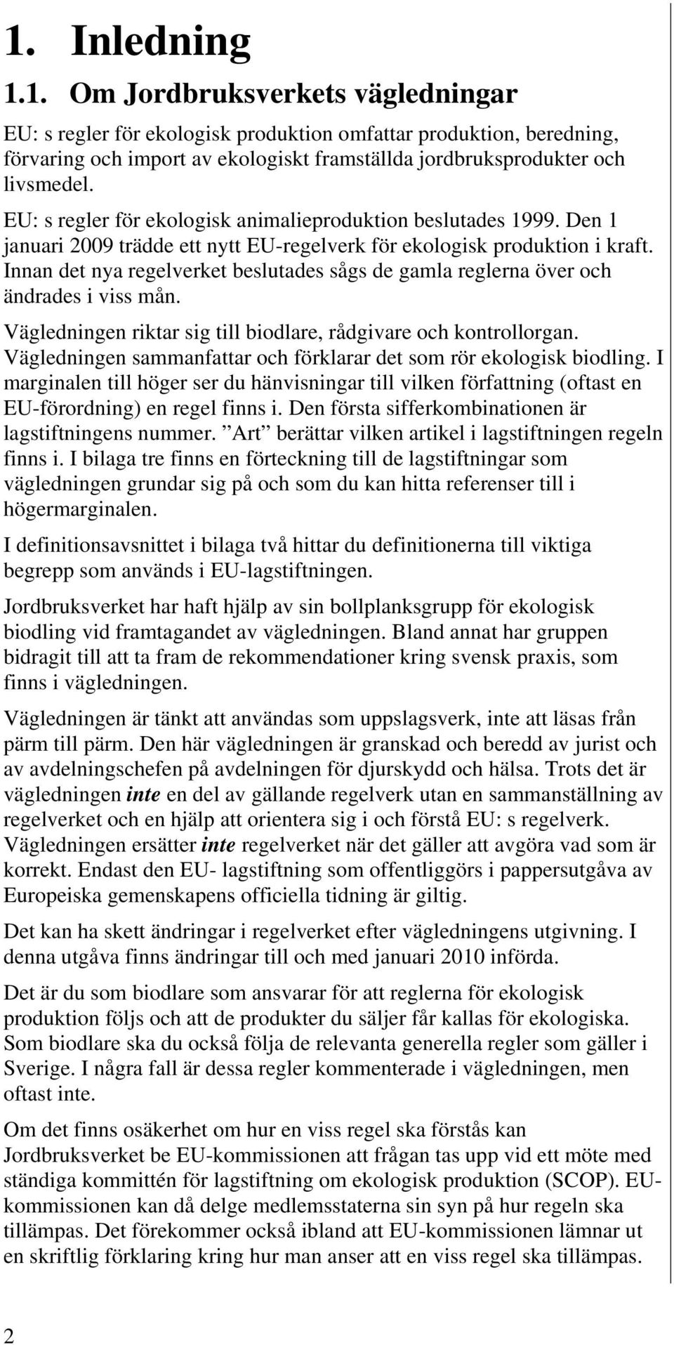 Innan det nya regelverket beslutades sågs de gamla reglerna över och ändrades i viss mån. Vägledningen riktar sig till biodlare, rådgivare och kontrollorgan.