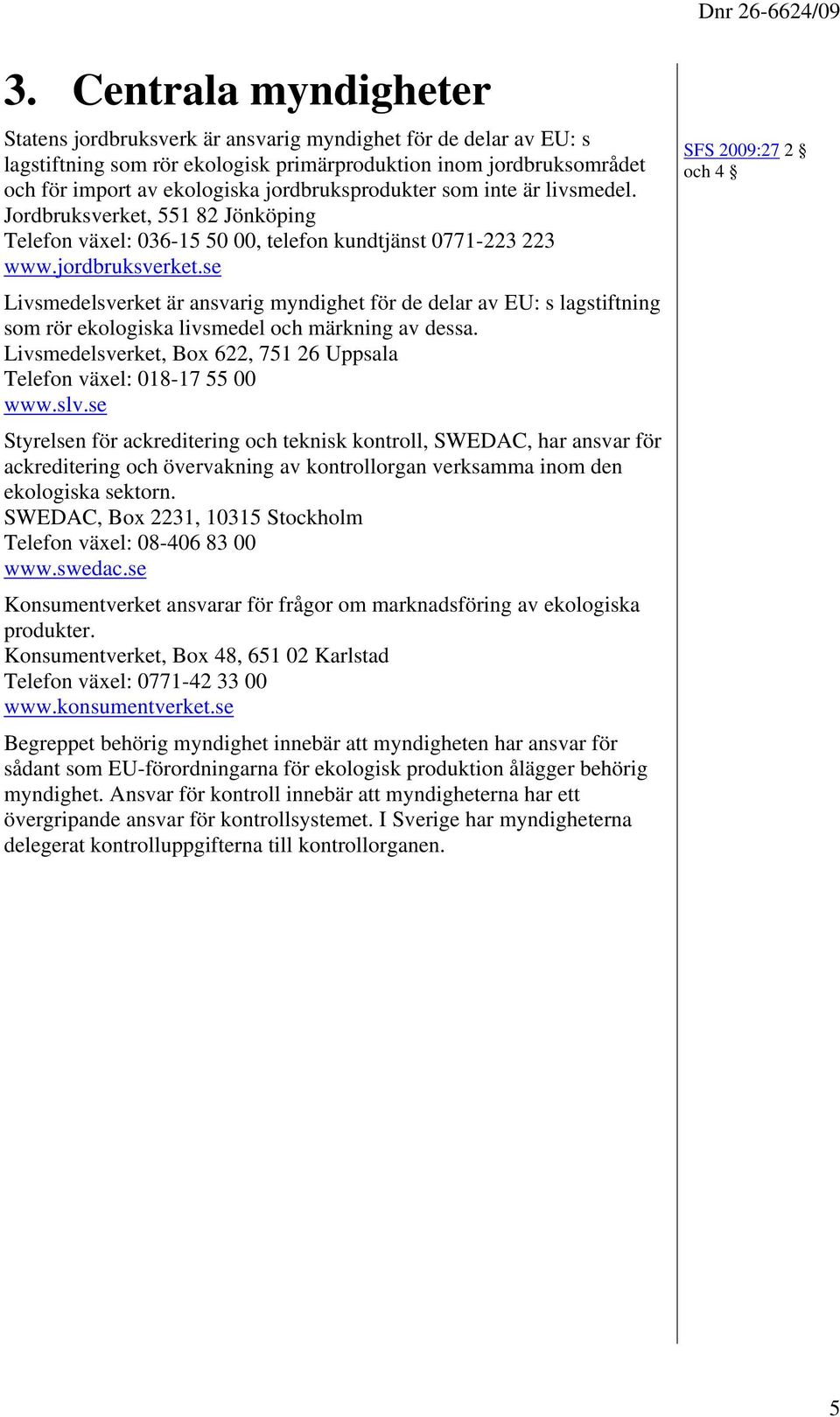 jordbruksprodukter som inte är livsmedel. Jordbruksverket, 551 82 Jönköping Telefon växel: 036-15 50 00, telefon kundtjänst 0771-223 223 www.jordbruksverket.