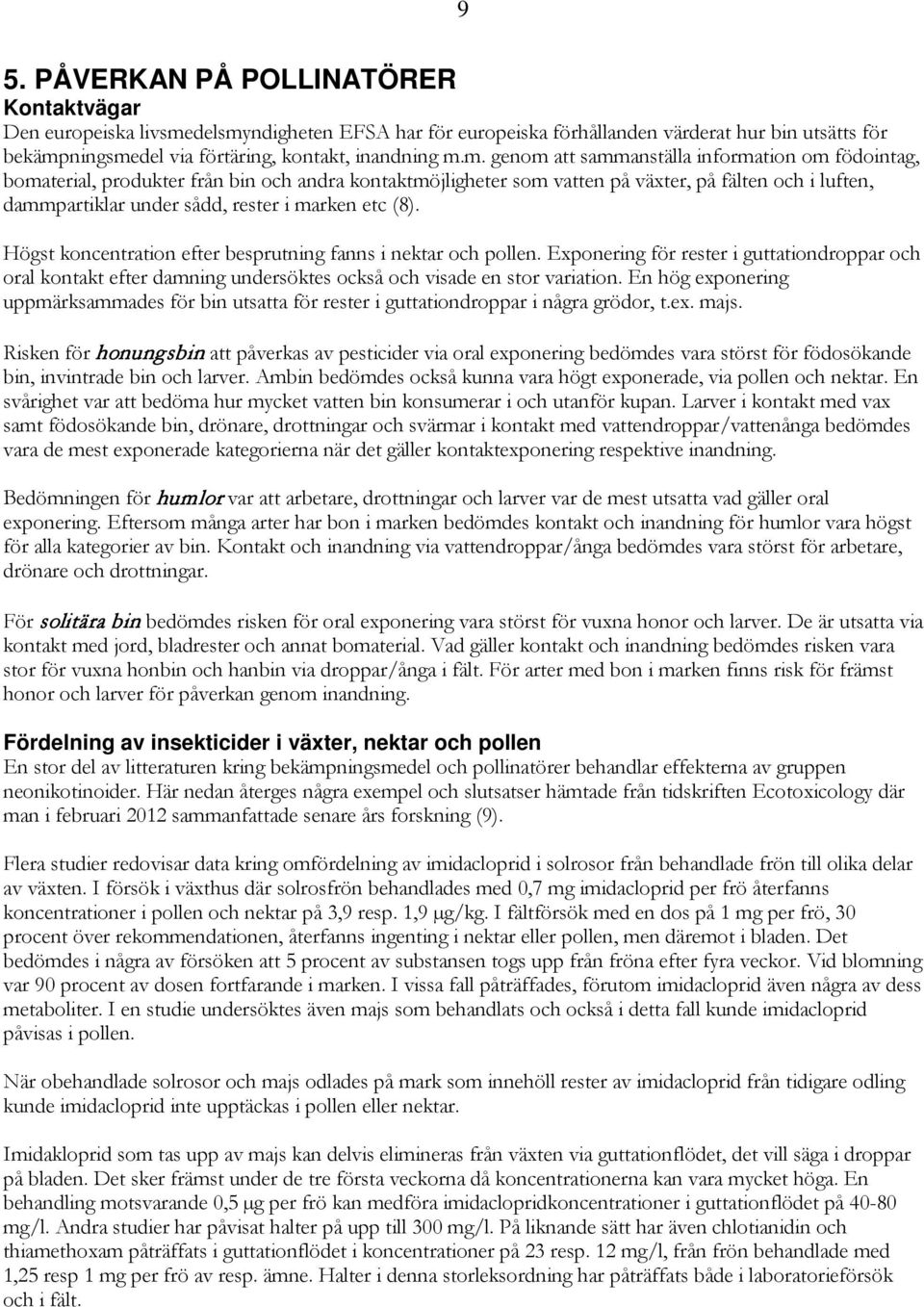 etc (8). Högst koncentration efter besprutning fanns i nektar och pollen. Exponering för rester i guttationdroppar och oral kontakt efter damning undersöktes också och visade en stor variation.