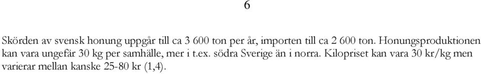 Honungsproduktionen kan vara ungefär 30 kg per samhälle, mer i