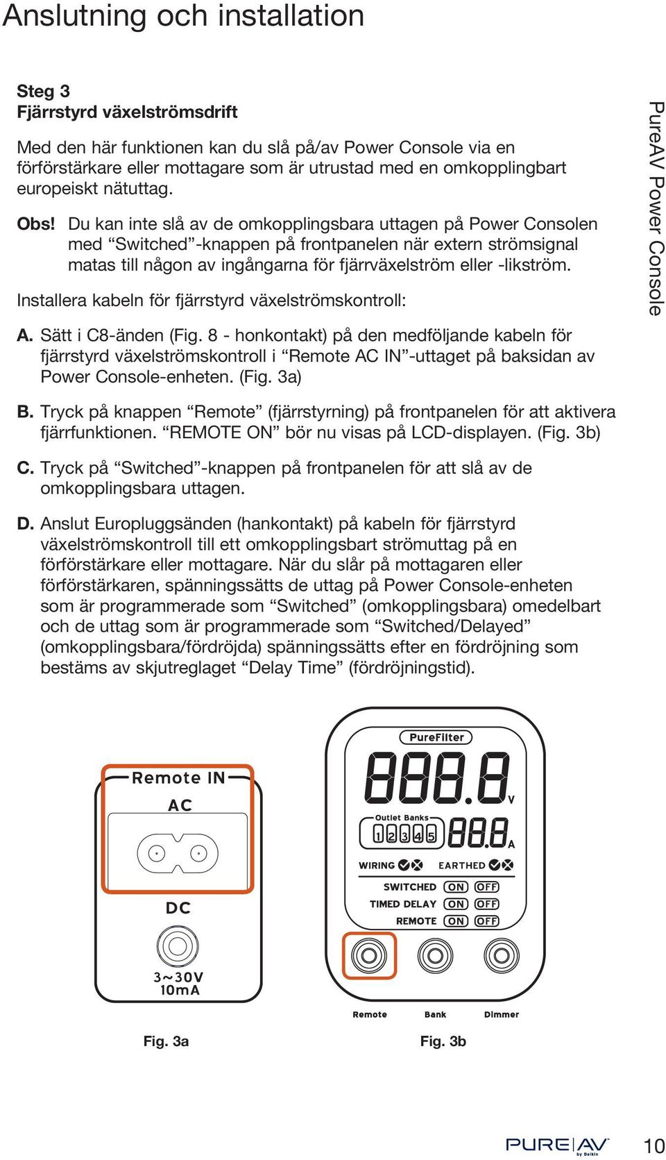 Du kan inte slå av de omkopplingsbara uttagen på Power Consolen med Switched -knappen på frontpanelen när extern strömsignal matas till någon av ingångarna för fjärrväxelström eller -likström.