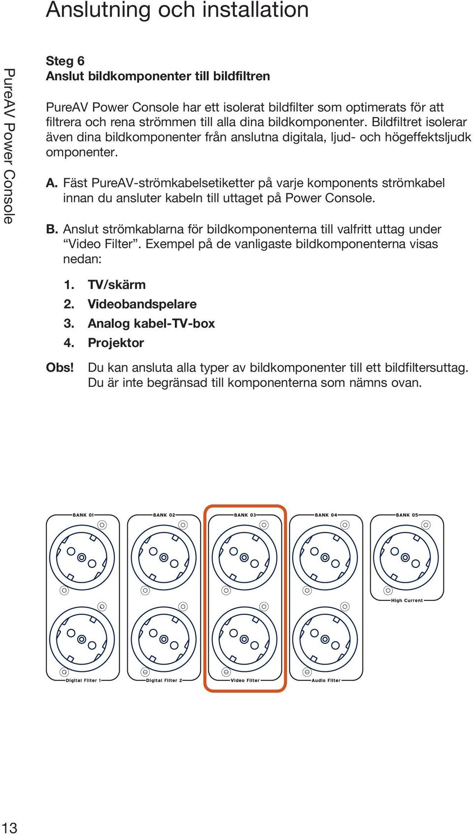 Fäst PureAV-strömkabelsetiketter på varje komponents strömkabel innan du ansluter kabeln till uttaget på Power Console. B.