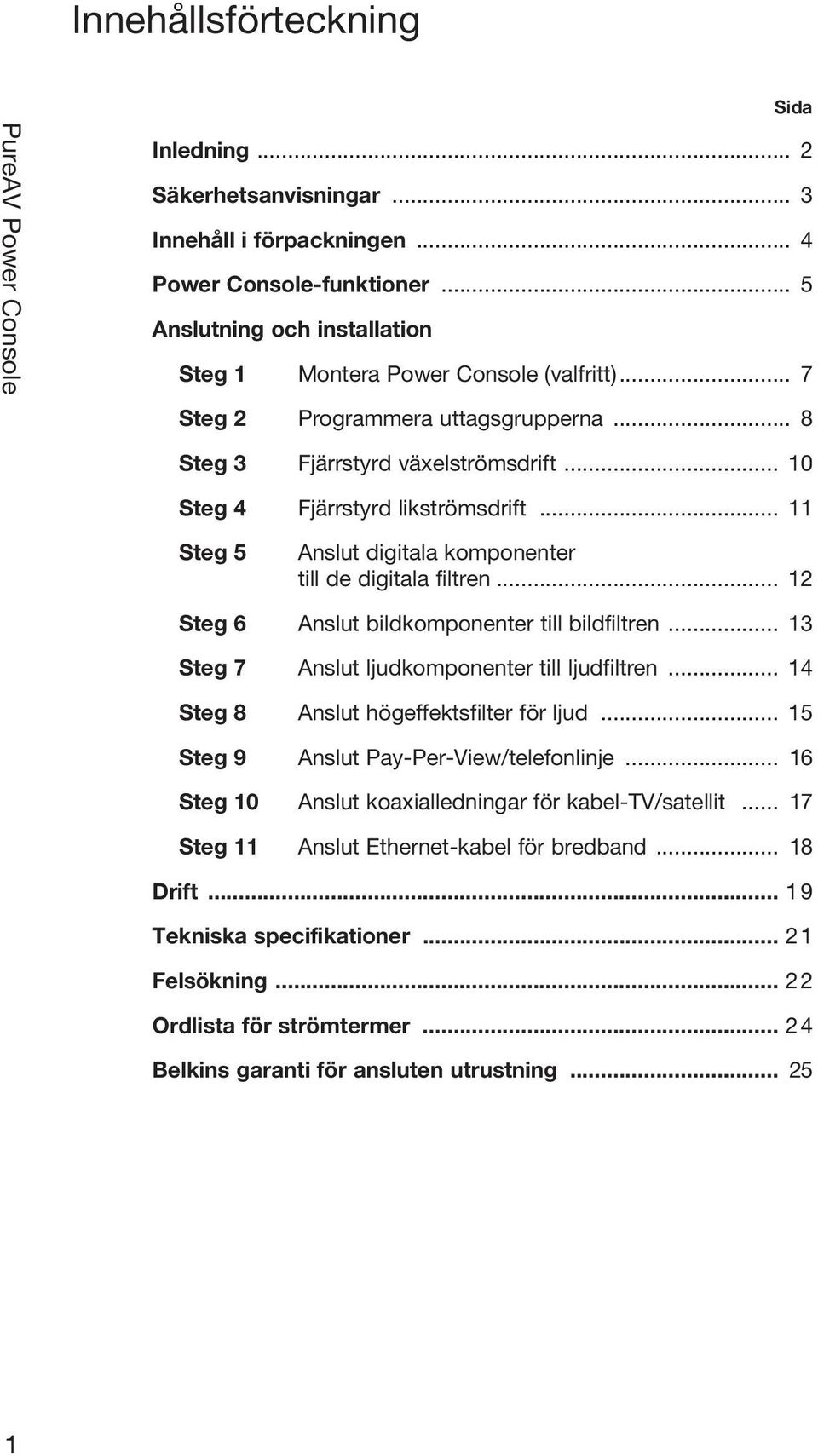 .. 12 Steg 6 Anslut bildkomponenter till bildfiltren... 13 Steg 7 Anslut ljudkomponenter till ljudfiltren... 14 Steg 8 Anslut högeffektsfilter för ljud... 15 Steg 9 Anslut Pay-Per-View/telefonlinje.