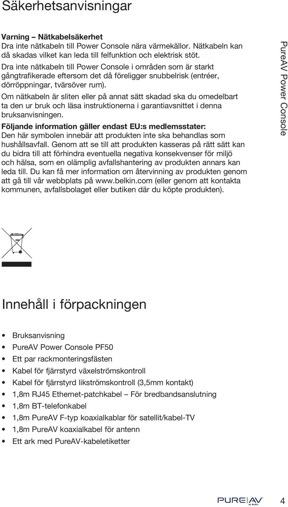 Om nätkabeln är sliten eller på annat sätt skadad ska du omedelbart ta den ur bruk och läsa instruktionerna i garantiavsnittet i denna bruksanvisningen.