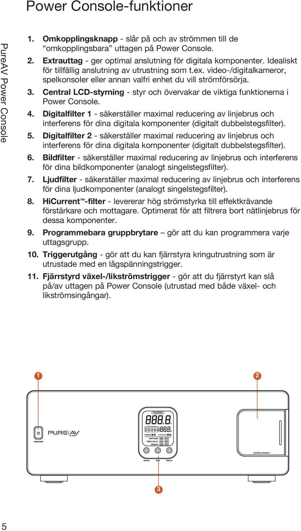 Central LCD-styrning - styr och övervakar de viktiga funktionerna i Power Console. 4.