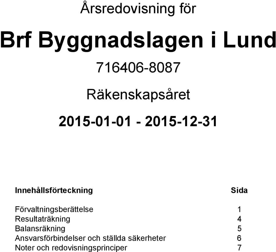 Förvaltningsberättelse 1 Resultaträkning 4 Balansräkning 5