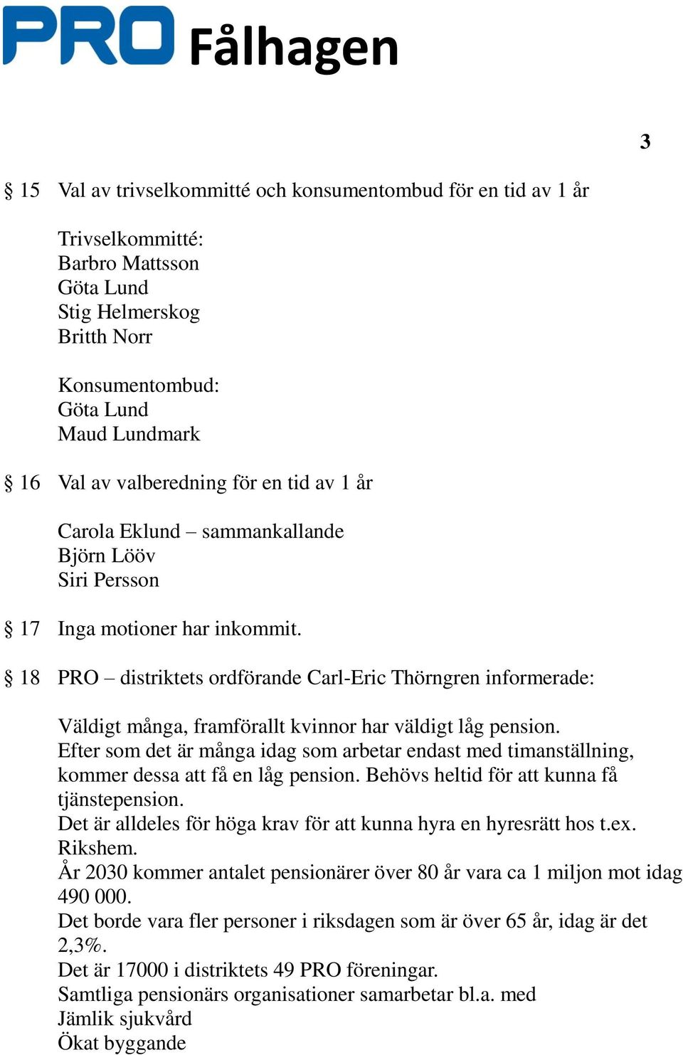 18 PRO distriktets ordförande Carl-Eric Thörngren informerade: Väldigt många, framförallt kvinnor har väldigt låg pension.