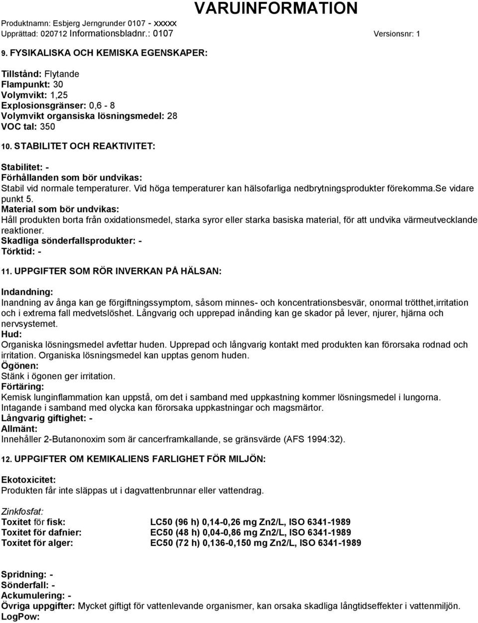 Material som bör undvikas: Håll produkten borta från oxidationsmedel, starka syror eller starka basiska material, för att undvika värmeutvecklande reaktioner.