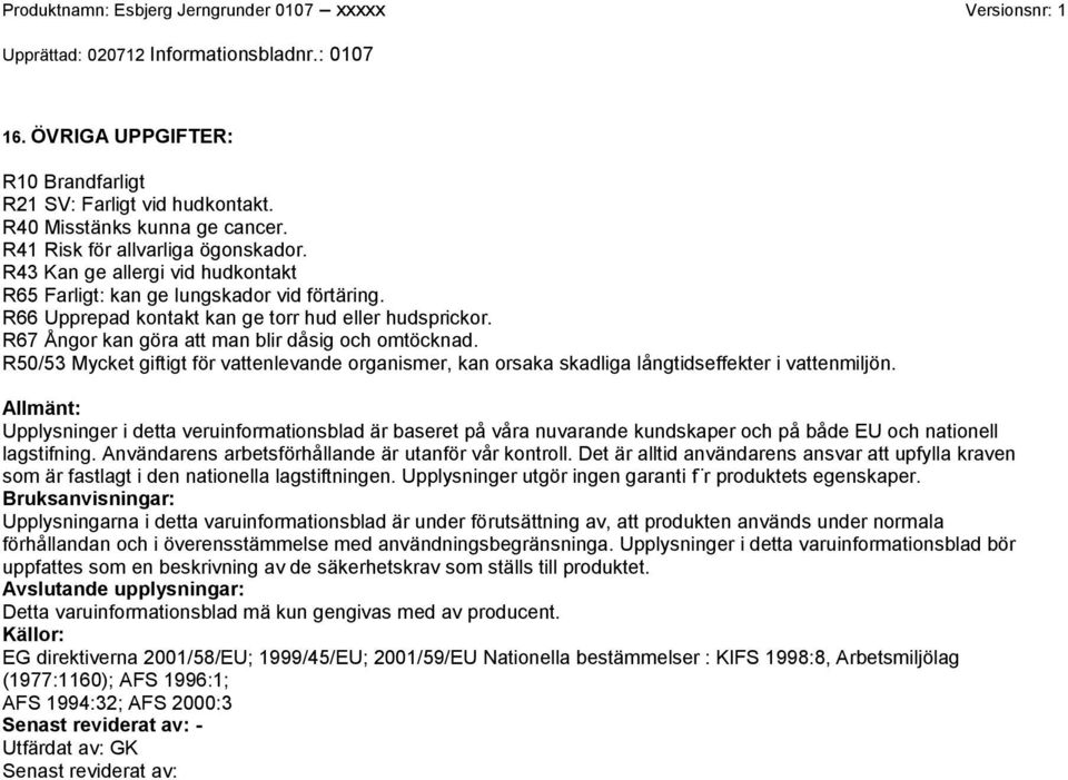 R66 Upprepad kontakt kan ge torr hud eller hudsprickor. R67 Ångor kan göra att man blir dåsig och omtöcknad.