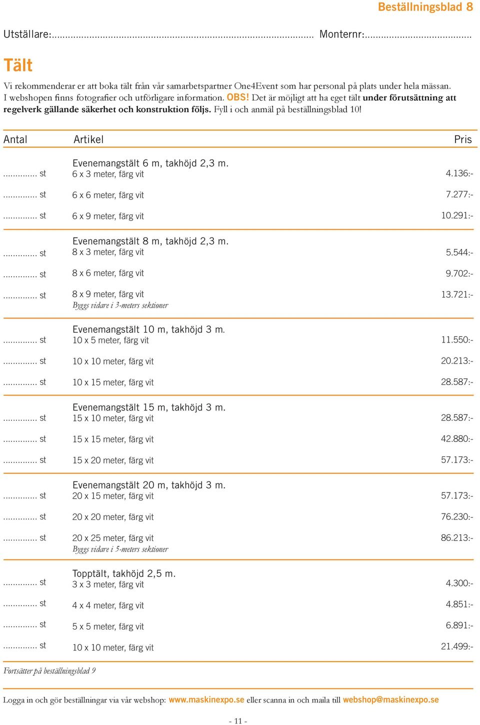 Antal Artikel Pris Evenemangstält 6 m, takhöjd 2,3 m. 6 x 3 meter, färg vit 6 x 6 meter, färg vit 6 x 9 meter, färg vit Evenemangstält 8 m, takhöjd 2,3 m.