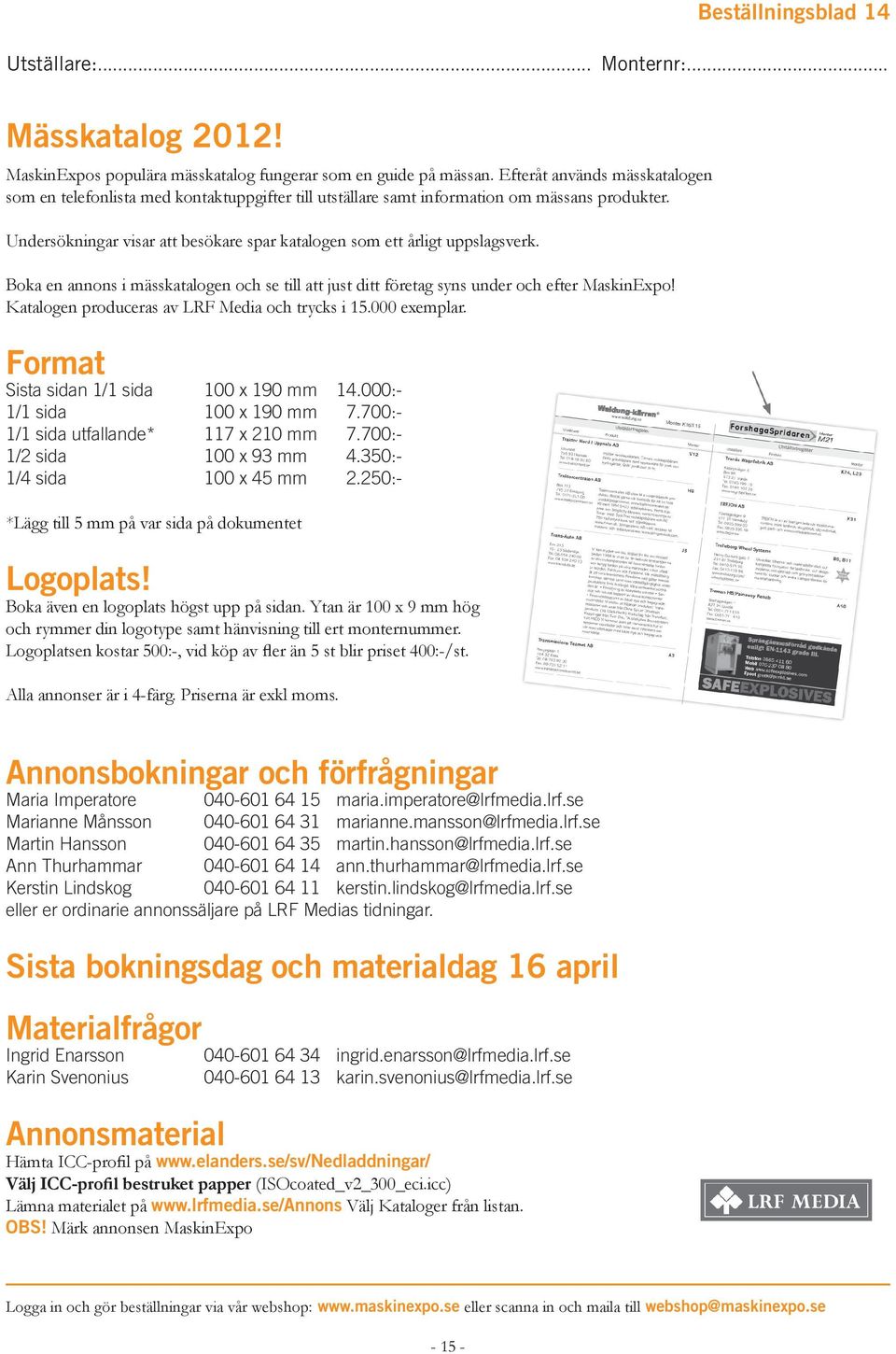 Undersökningar visar att besökare spar katalogen som ett årligt uppslagsverk. Boka en annons i mässkatalogen och se till att just ditt företag syns under och efter MaskinExpo!