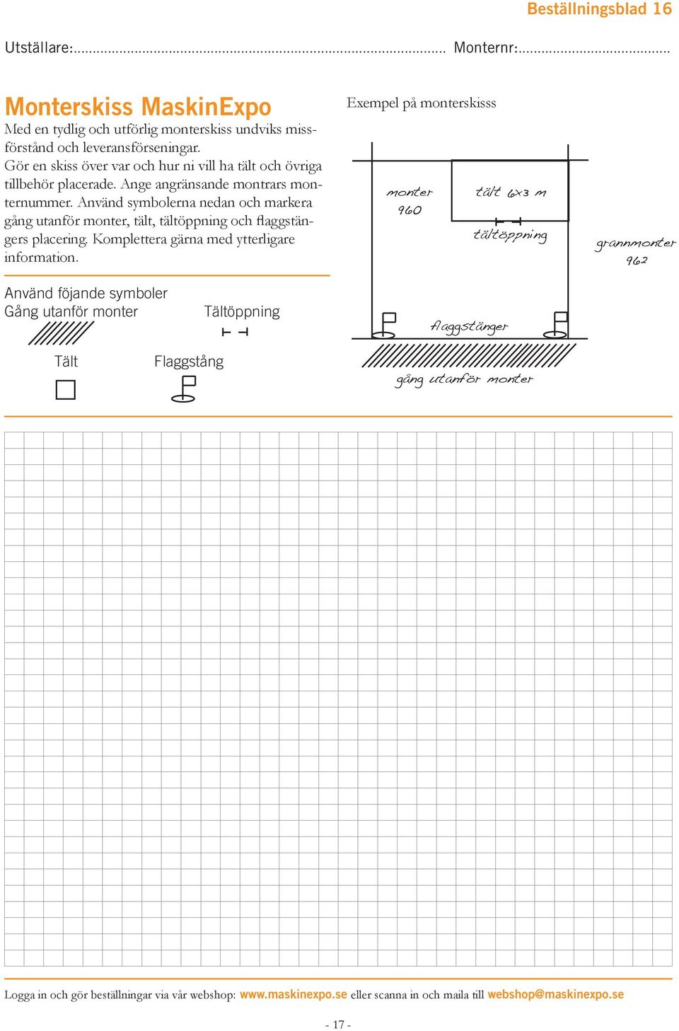 Använd symbolerna nedan och markera gång utanför monter, tält, tältöppning och flaggstängers placering.