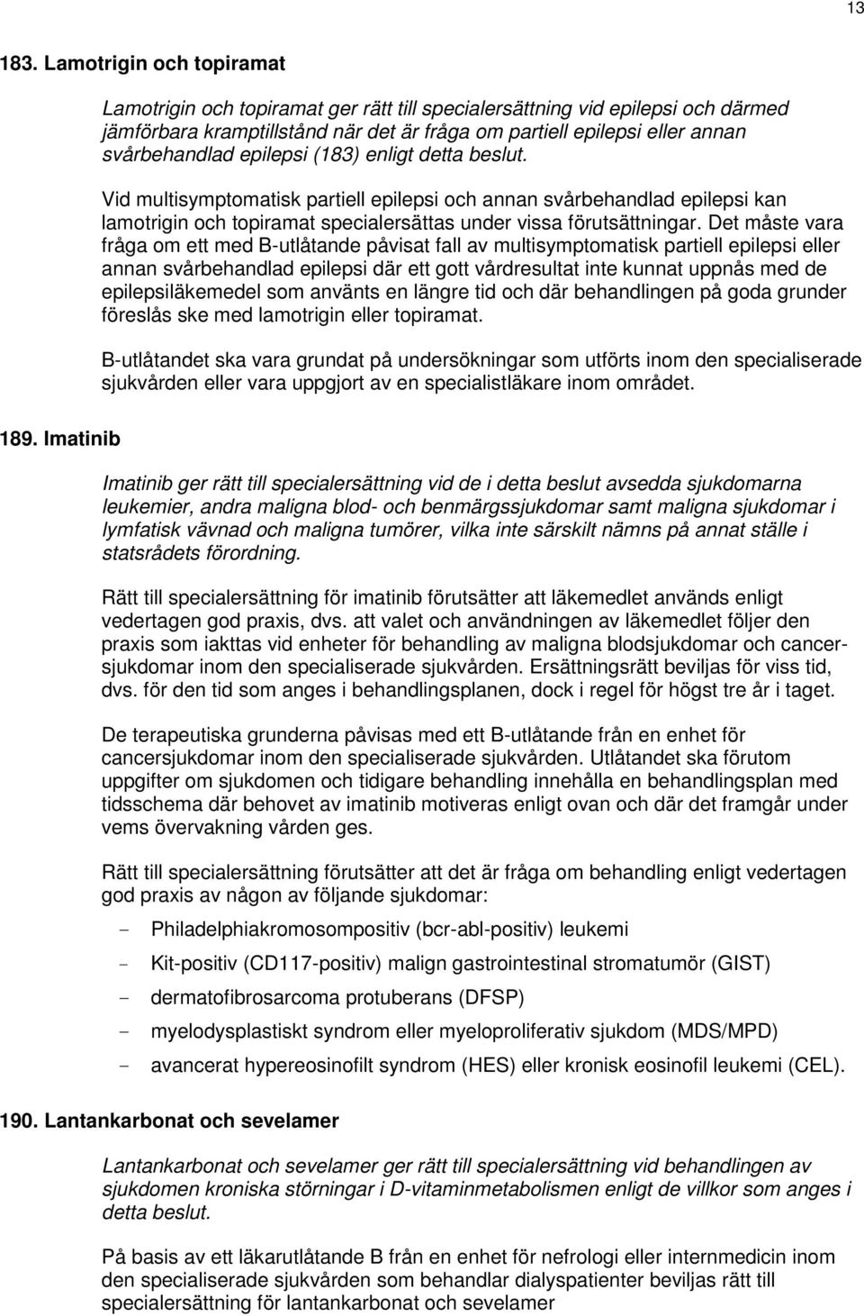 epilepsi (183) enligt detta beslut. Vid multisymptomatisk partiell epilepsi och annan svårbehandlad epilepsi kan lamotrigin och topiramat specialersättas under vissa förutsättningar.