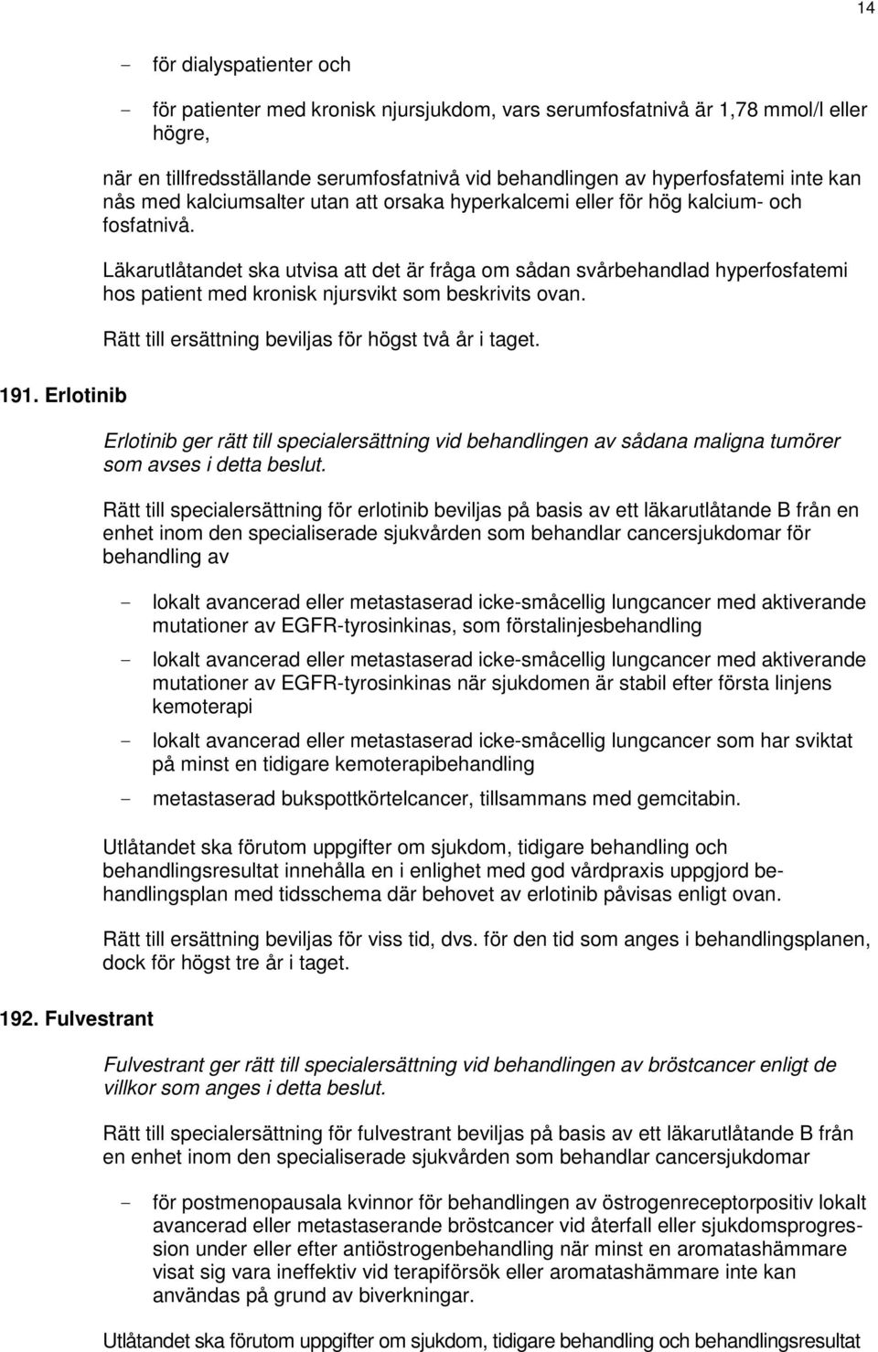 Läkarutlåtandet ska utvisa att det är fråga om sådan svårbehandlad hyperfosfatemi hos patient med kronisk njursvikt som beskrivits ovan. Rätt till ersättning beviljas för högst två år i taget. 191.