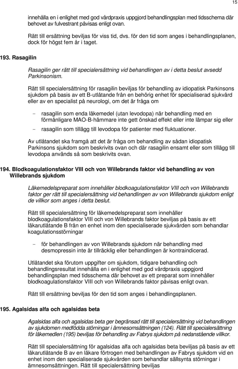 Rätt till specialersättning för rasagilin beviljas för behandling av idiopatisk Parkinsons sjukdom på basis av ett B-utlåtande från en behörig enhet för specialiserad sjukvård eller av en specialist