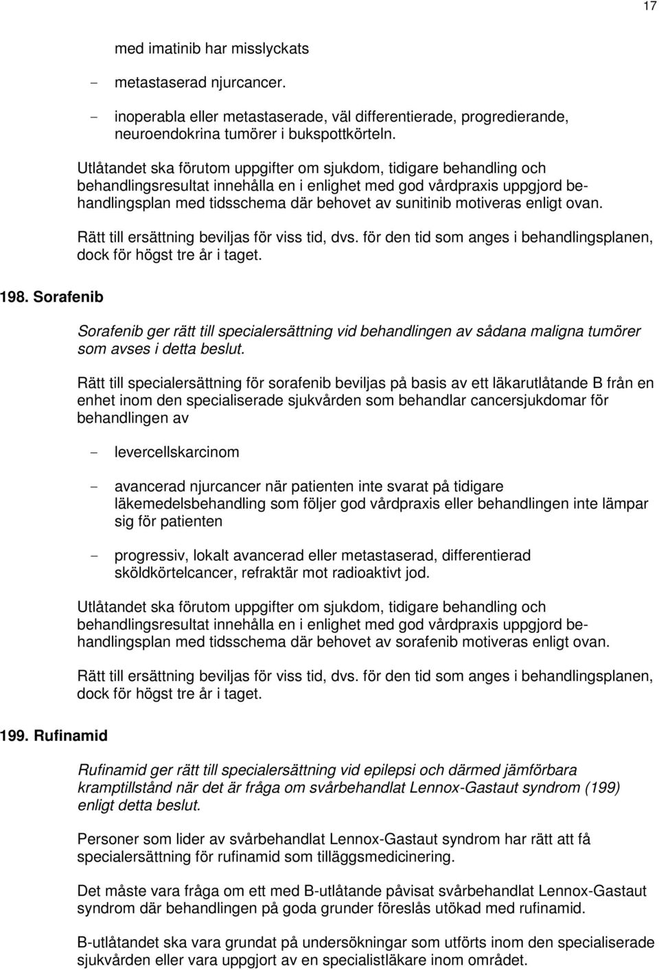 Sorafenib Sorafenib ger rätt till specialersättning vid behandlingen av sådana maligna tumörer som avses i detta beslut.