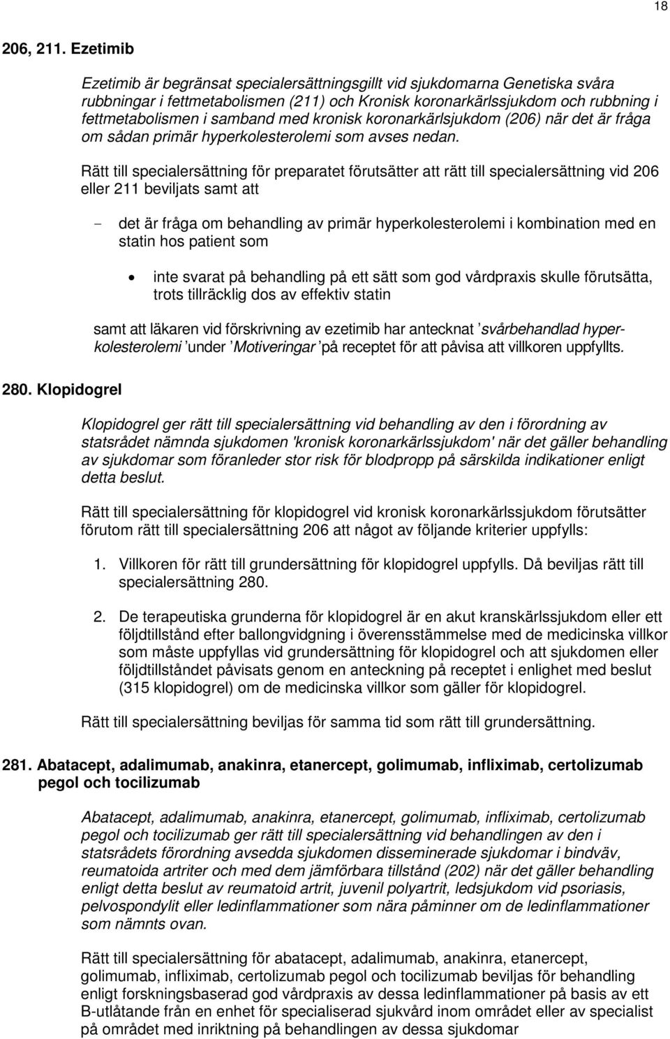 med kronisk koronarkärlsjukdom (206) när det är fråga om sådan primär hyperkolesterolemi som avses nedan.