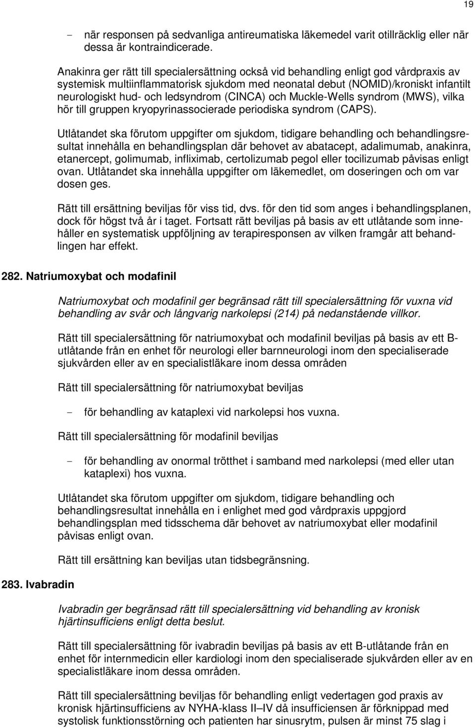 ledsyndrom (CINCA) och Muckle-Wells syndrom (MWS), vilka hör till gruppen kryopyrinassocierade periodiska syndrom (CAPS).