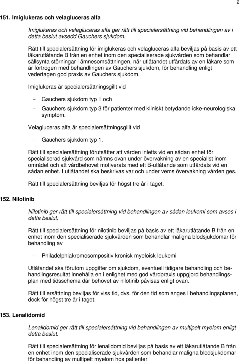 ämnesomsättningen, när utlåtandet utfärdats av en läkare som är förtrogen med behandlingen av Gauchers sjukdom, för behandling enligt vedertagen god praxis av Gauchers sjukdom.