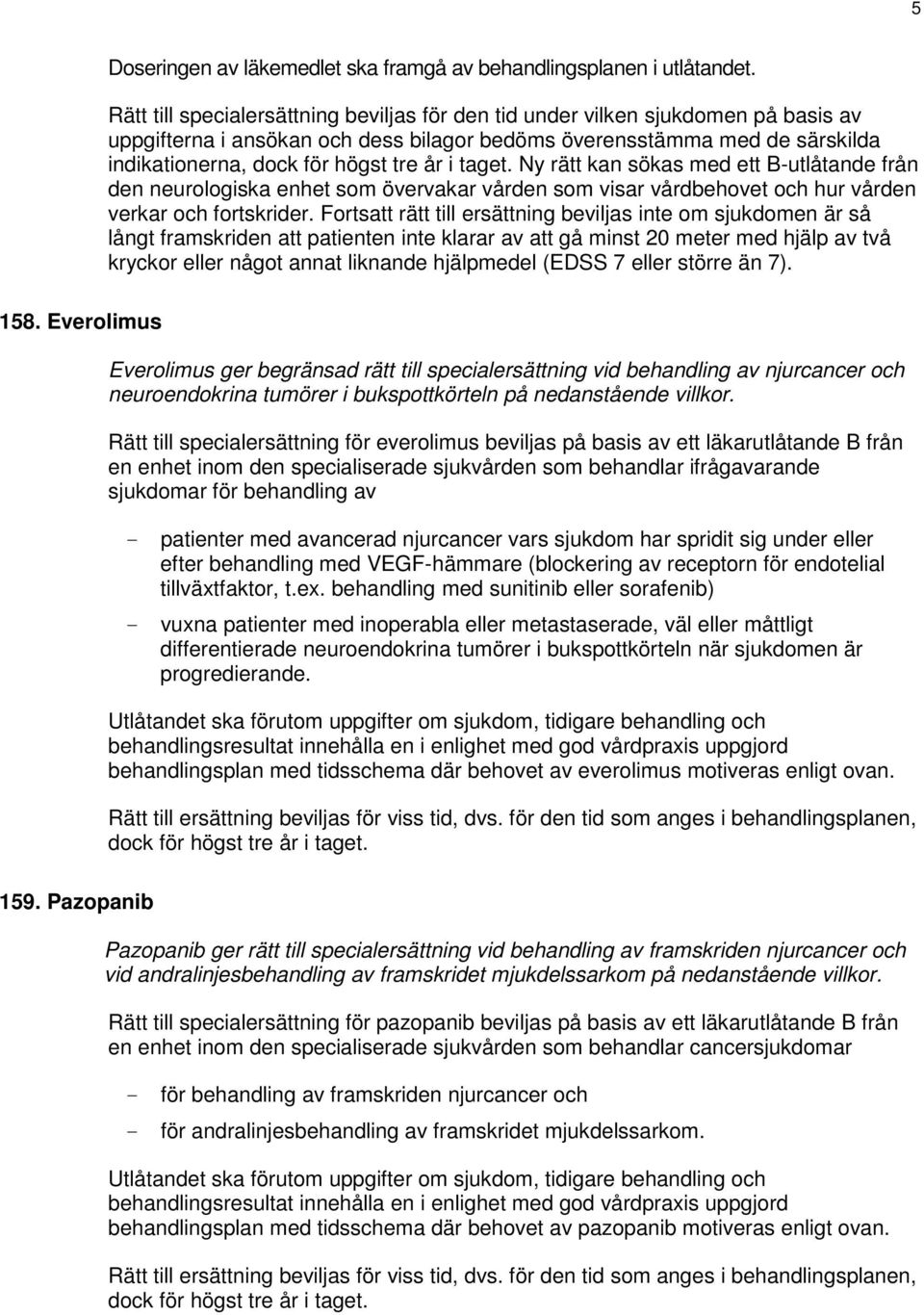 ett B-utlåtande från den neurologiska enhet som övervakar vården som visar vårdbehovet och hur vården verkar och fortskrider.