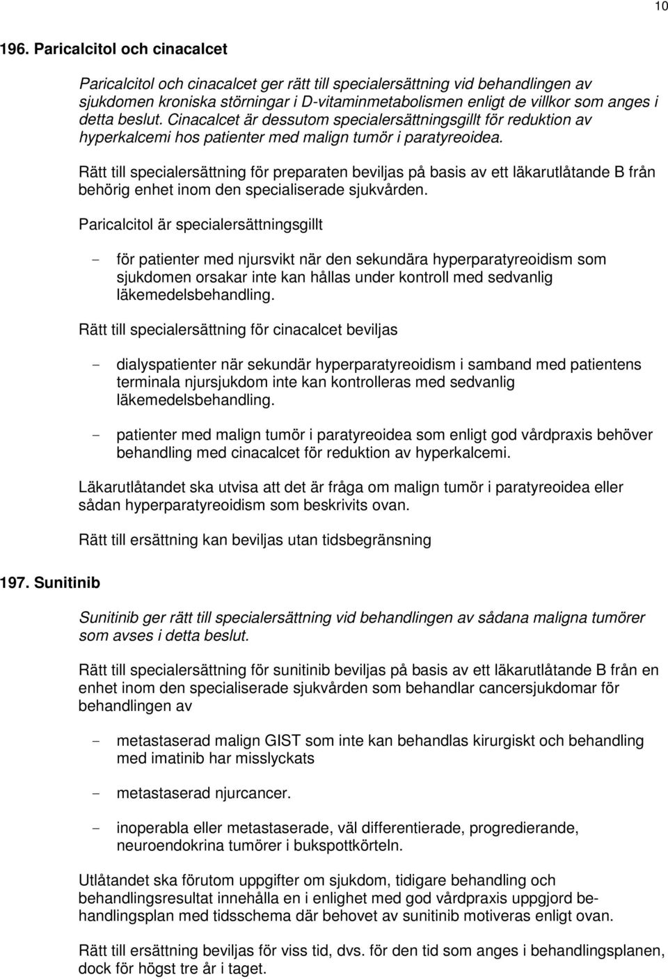 beslut. Cinacalcet är dessutom specialersättningsgillt för reduktion av hyperkalcemi hos patienter med malign tumör i paratyreoidea.