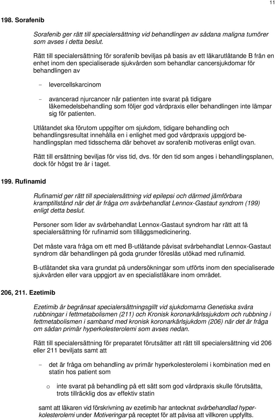 levercellskarcinom - avancerad njurcancer när patienten inte svarat på tidigare läkemedelsbehandling som följer god vårdpraxis eller behandlingen inte lämpar sig för patienten.