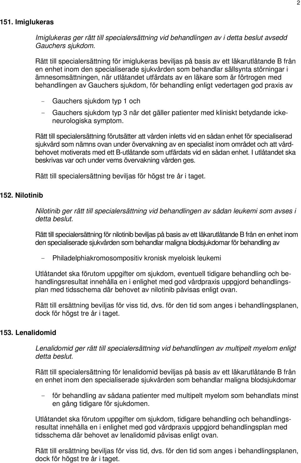 utlåtandet utfärdats av en läkare som är förtrogen med behandlingen av Gauchers sjukdom, för behandling enligt vedertagen god praxis av - Gauchers sjukdom typ 1 och - Gauchers sjukdom typ 3 när det