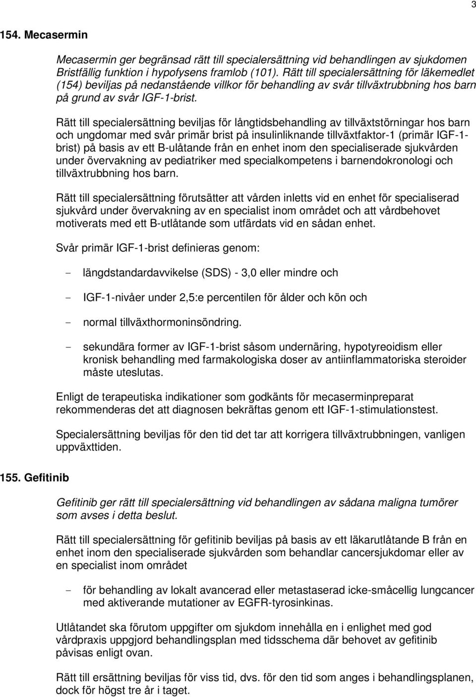 Rätt till specialersättning beviljas för långtidsbehandling av tillväxtstörningar hos barn och ungdomar med svår primär brist på insulinliknande tillväxtfaktor-1 (primär IGF-1- brist) på basis av ett