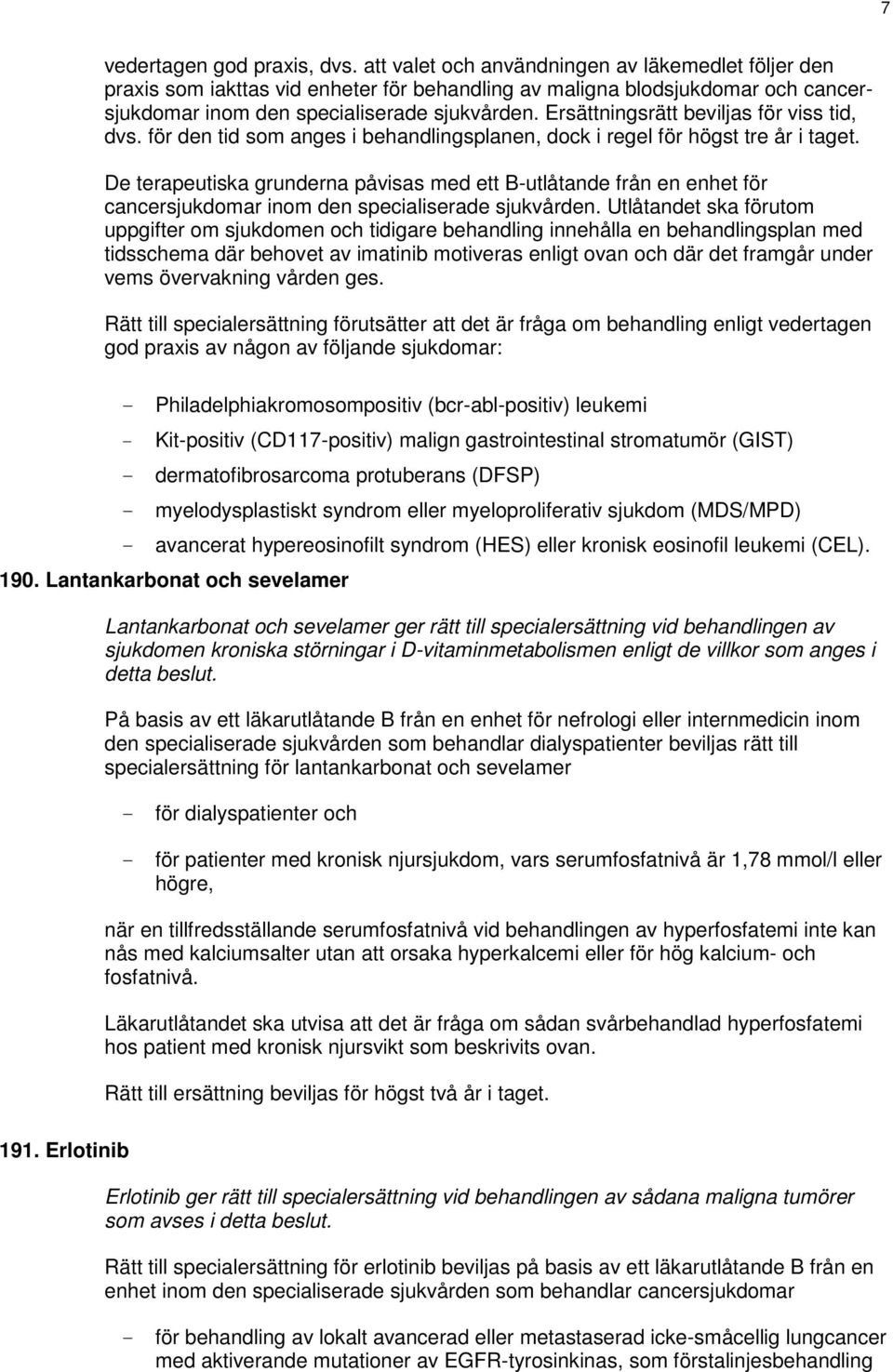 Ersättningsrätt beviljas för viss tid, dvs. för den tid som anges i behandlingsplanen, dock i regel för högst tre år i taget.