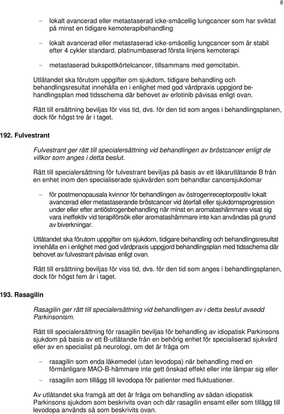 behandlingsresultat innehålla en i enlighet med god vårdpraxis uppgjord behandlingsplan med tidsschema där behovet av erlotinib påvisas enligt ovan. 192.