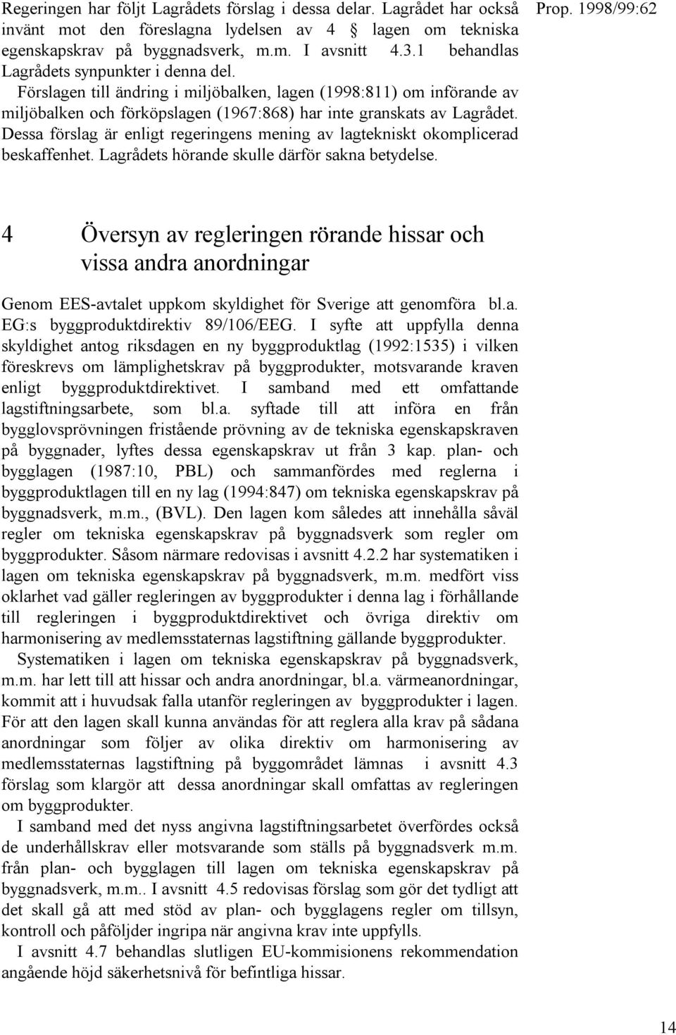 Dessa förslag är enligt regeringens mening av lagtekniskt okomplicerad beskaffenhet. Lagrådets hörande skulle därför sakna betydelse.