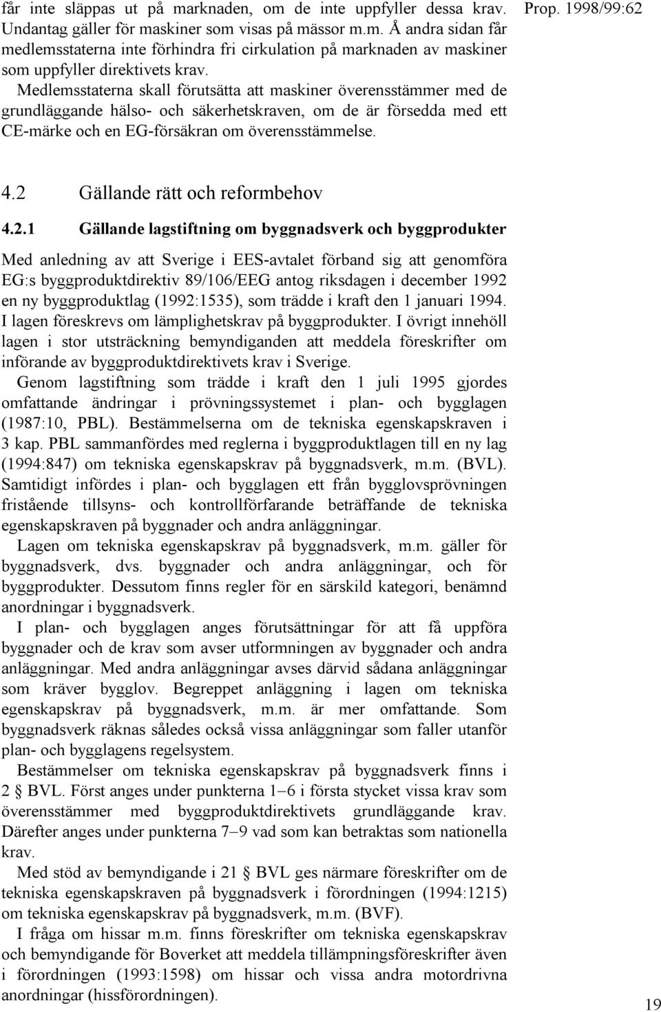 2 Gällande rätt och reformbehov 4.2.1 Gällande lagstiftning om byggnadsverk och byggprodukter Med anledning av att Sverige i EES-avtalet förband sig att genomföra EG:s byggproduktdirektiv 89/106/EEG