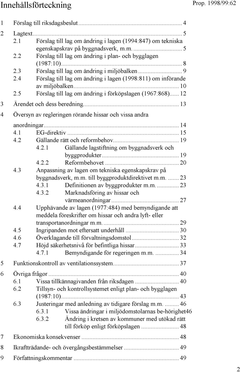 .. 12 3 Ärendet och dess beredning... 13 4 Översyn av regleringen rörande hissar och vissa andra anordningar... 14 4.1 EG-direktiv... 15 4.2 Gällande rätt och reformbehov... 19 4.2.1 Gällande lagstiftning om byggnadsverk och byggprodukter.