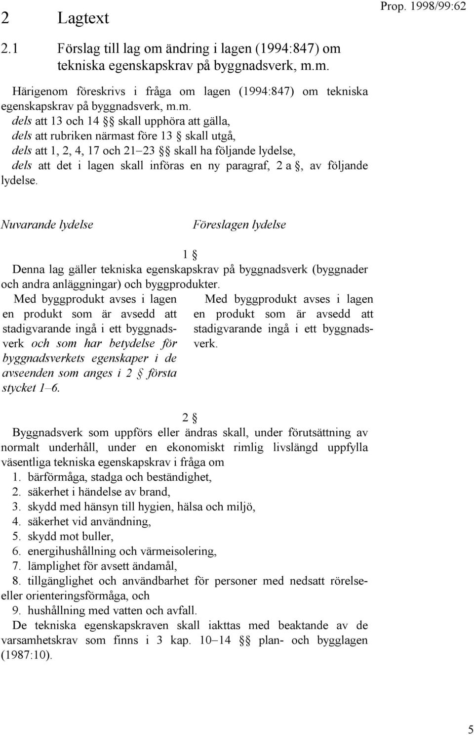 paragraf, 2 a, av följande lydelse. Nuvarande lydelse Föreslagen lydelse 1 Denna lag gäller tekniska egenskapskrav på byggnadsverk (byggnader och andra anläggningar) och byggprodukter.