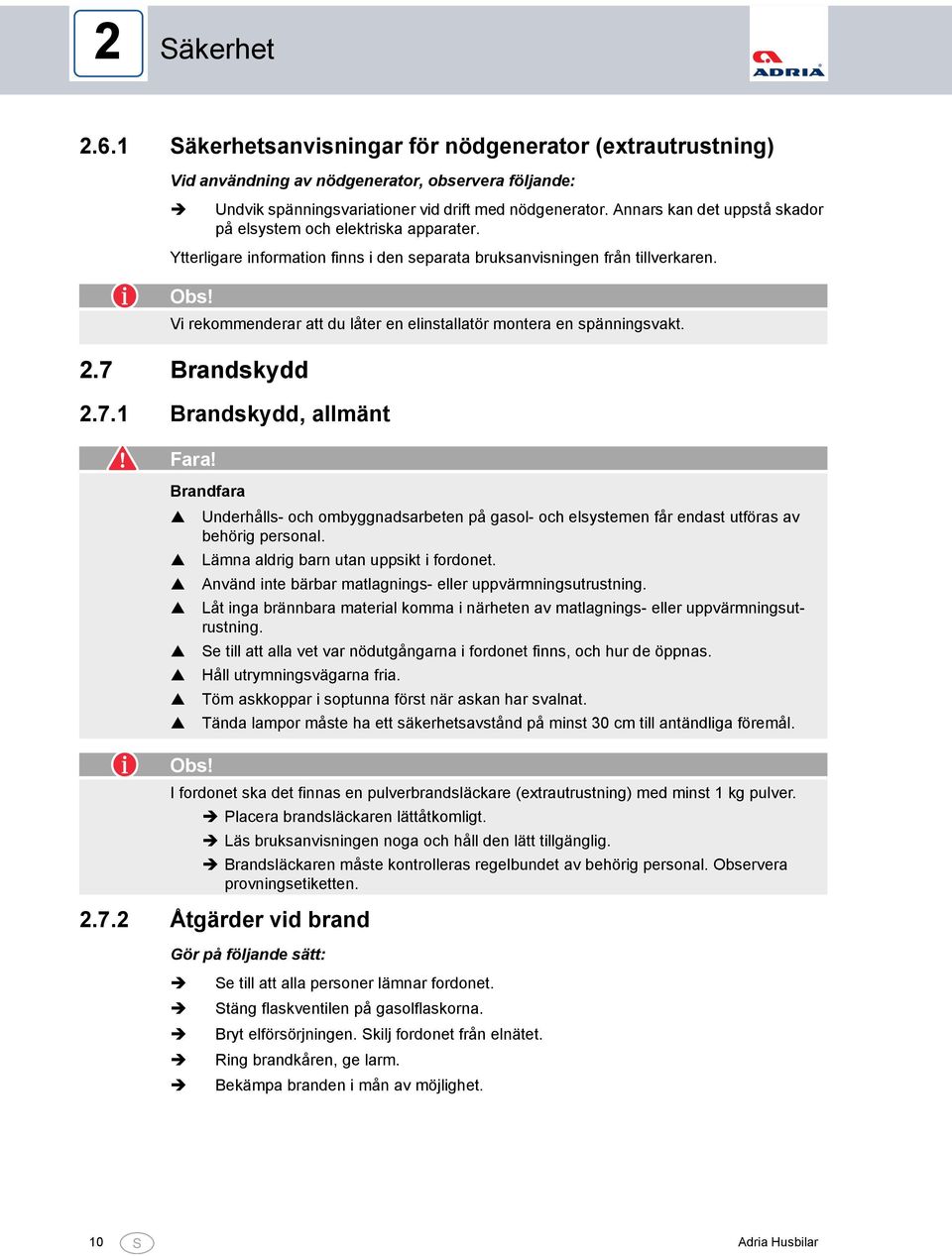 Vi rekommenderar att du låter en elinstallatör montera en spänningsvakt. 2.7 Brandskydd 2.7. Brandskydd, allmänt Fara!