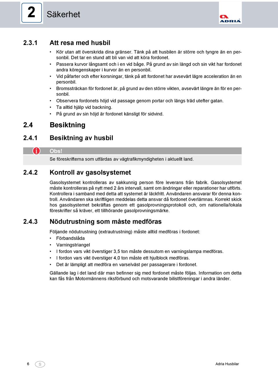 Vid påfarter och efter korsningar, tänk på att fordonet har avsevärt lägre acceleration än en personbil.