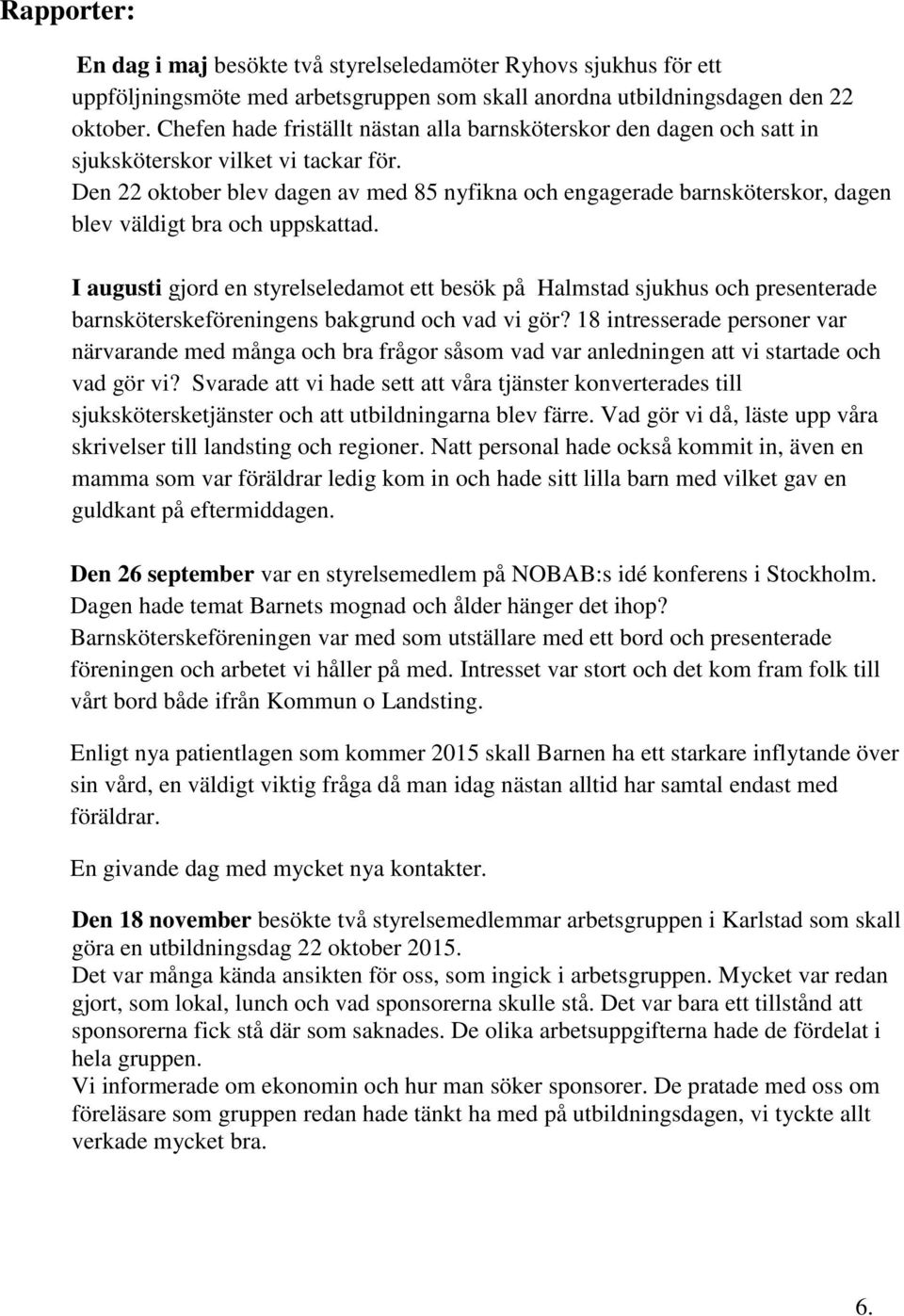 Den 22 oktober blev dagen av med 85 nyfikna och engagerade barnsköterskor, dagen blev väldigt bra och uppskattad.