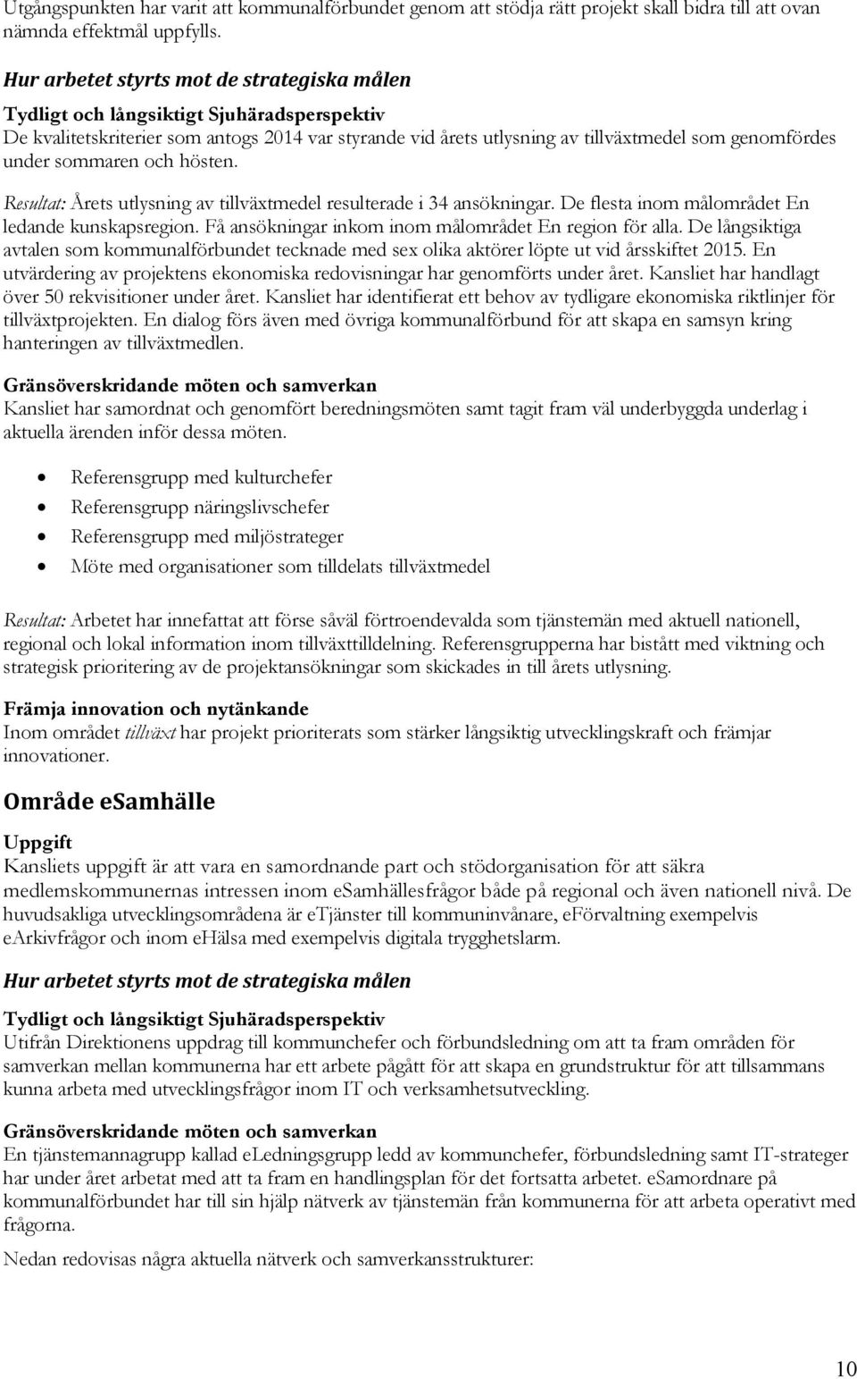 sommaren och hösten. Resultat: Årets utlysning av tillväxtmedel resulterade i 34 ansökningar. De flesta inom målområdet En ledande kunskapsregion.