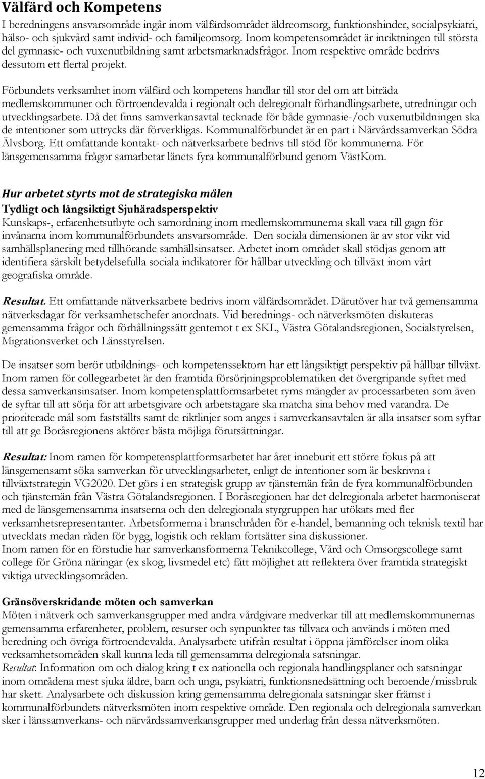 Förbundets verksamhet inom välfärd och kompetens handlar till stor del om att biträda medlemskommuner och förtroendevalda i regionalt och delregionalt förhandlingsarbete, utredningar och