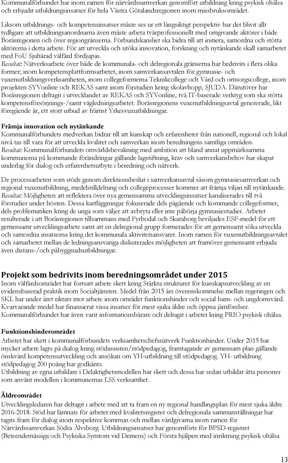 både Boråsregionen och över regiongränserna. Förbundskansliet ska bidra till att initiera, samordna och stötta aktörerna i detta arbete.