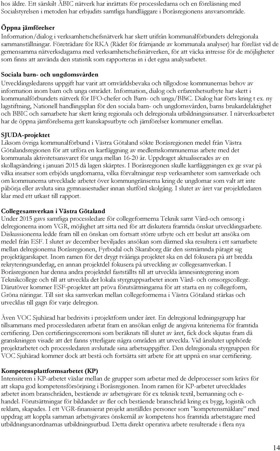 Företrädare för RKA (Rådet för främjande av kommunala analyser) har föreläst vid de gemensamma nätverksdagarna med verksamhetschefsnätverken, för att väcka intresse för de möjligheter som finns att