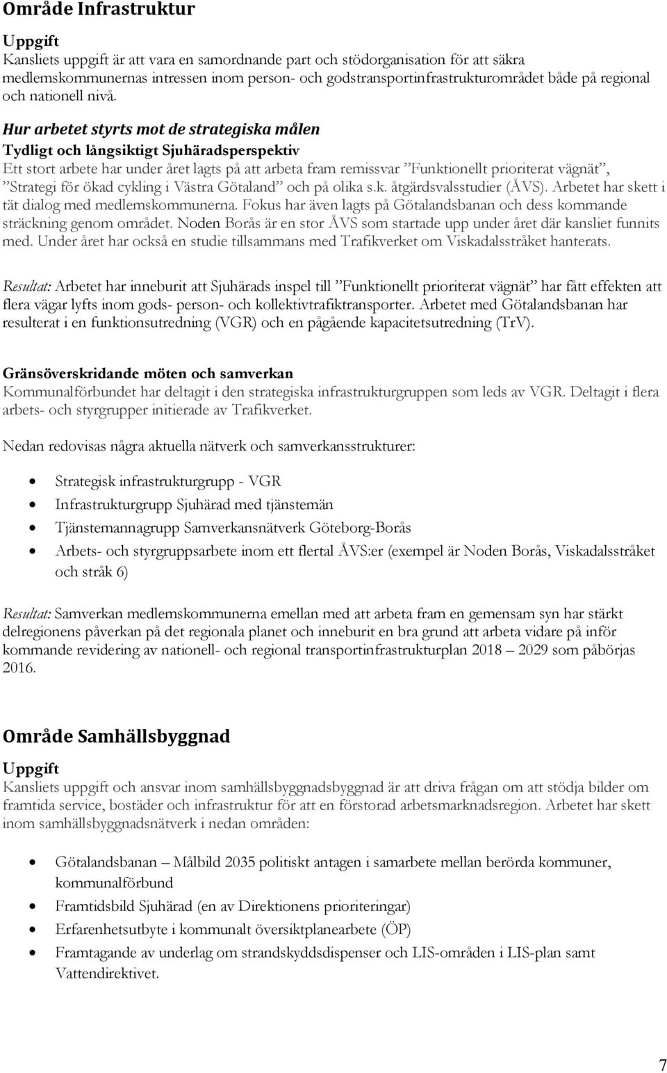 Hur arbetet styrts mot de strategiska målen Tydligt och långsiktigt Sjuhäradsperspektiv Ett stort arbete har under året lagts på att arbeta fram remissvar Funktionellt prioriterat vägnät, Strategi